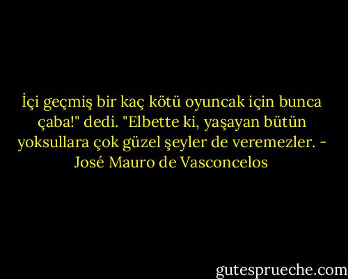 İçi geçmiş bir kaç kötü oyuncak için bunca çaba!" dedi. "Elbette ki, yaşayan bütün yoksullara çok güzel şeyler de veremezler. - José Mauro de Vasconcelos