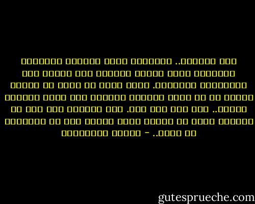 نحن متعبون.. أهلكتنا هموم الحياة اليومية المعقدة التي تحتاج دائماً إلى وساطة لحل تفاصيلها العادية. فكيف تريد أن نفكر في أشياء أخرى، عن أي حياة ثقافية تتحدث؟ نحن همنا الحياة لاغير.. وما عدا هذا ترف. لقد تحولنا إلى أمة من النمل، تبحث عن قوتها وجحر تختبئ فيه مع أولادها لا أكثر.. - أحلام مستغانمي