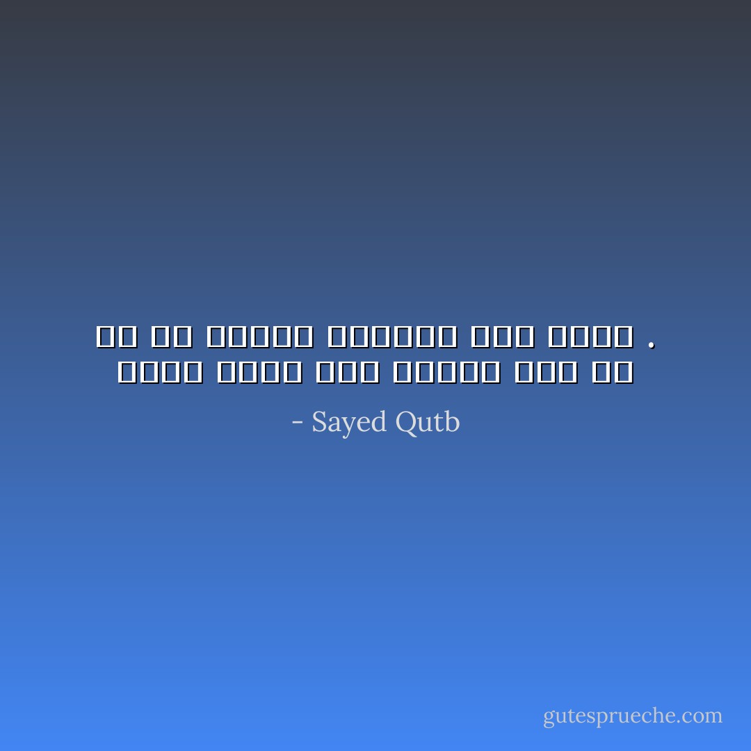 إنني أحبه فقط حينما أحس أن كل شئ بيننا سينتهي إلي الأبد . - Sayed Qutb