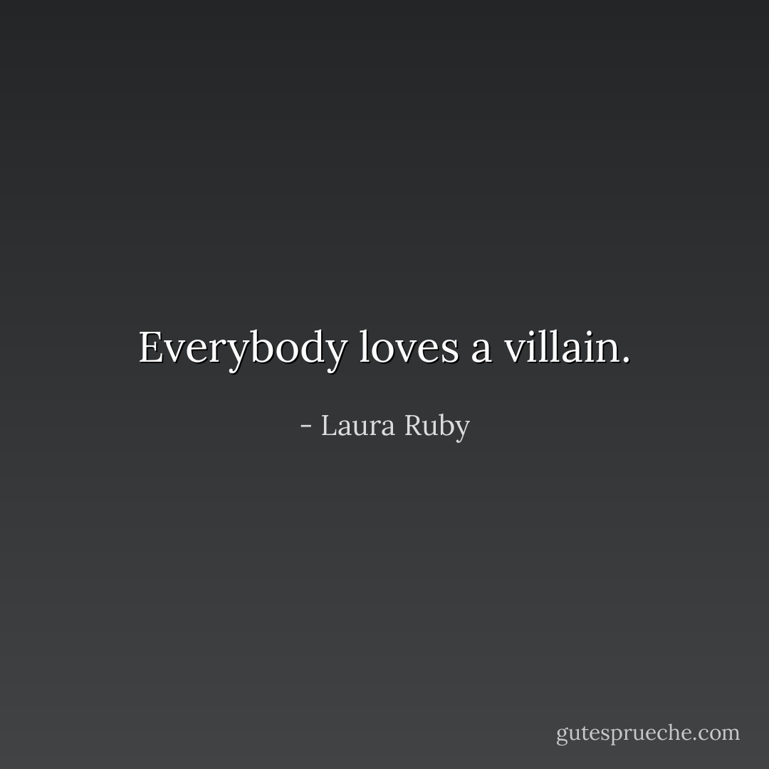 Everybody loves a villain. - Laura Ruby