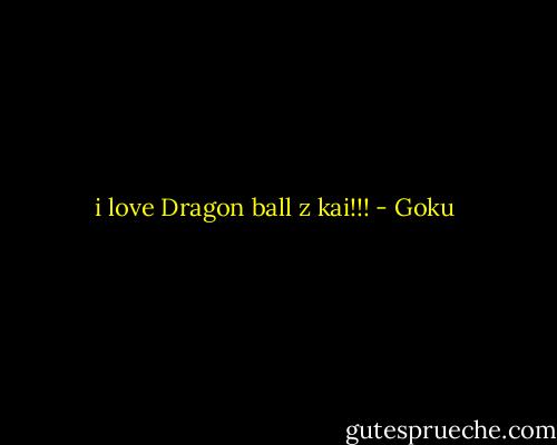 i love Dragon ball z kai!!! - Goku
