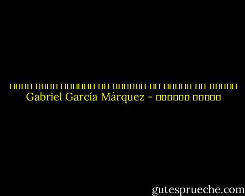 سرعان ما أدركت أن رغبتها في نسيانه كانت أقوى محرّض لتذكره - Gabriel García Márquez