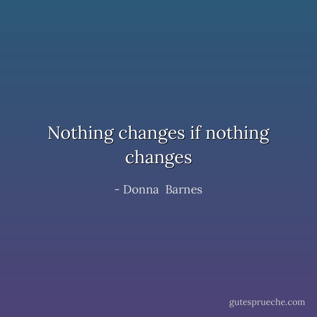 Nothing changes if nothing changes - Donna  Barnes