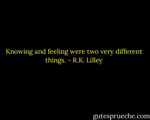 Knowing and feeling were two very different things. - R.K. Lilley
