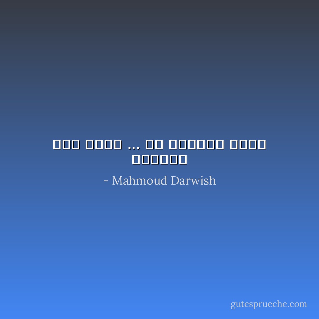 ولكننا سوف نحيا ... لأن الحَيَاةَ حَيَاةُ - Mahmoud Darwish