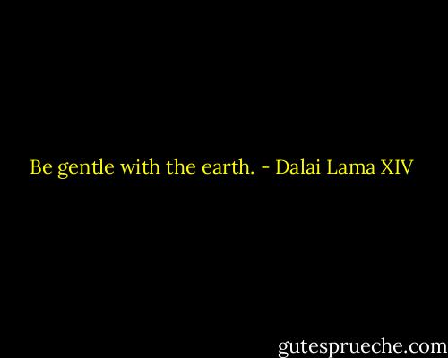 Be gentle with the earth. - Dalai Lama XIV