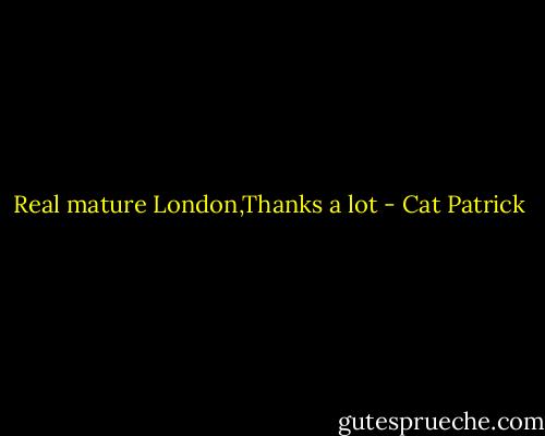 Real mature London,Thanks a lot - Cat Patrick