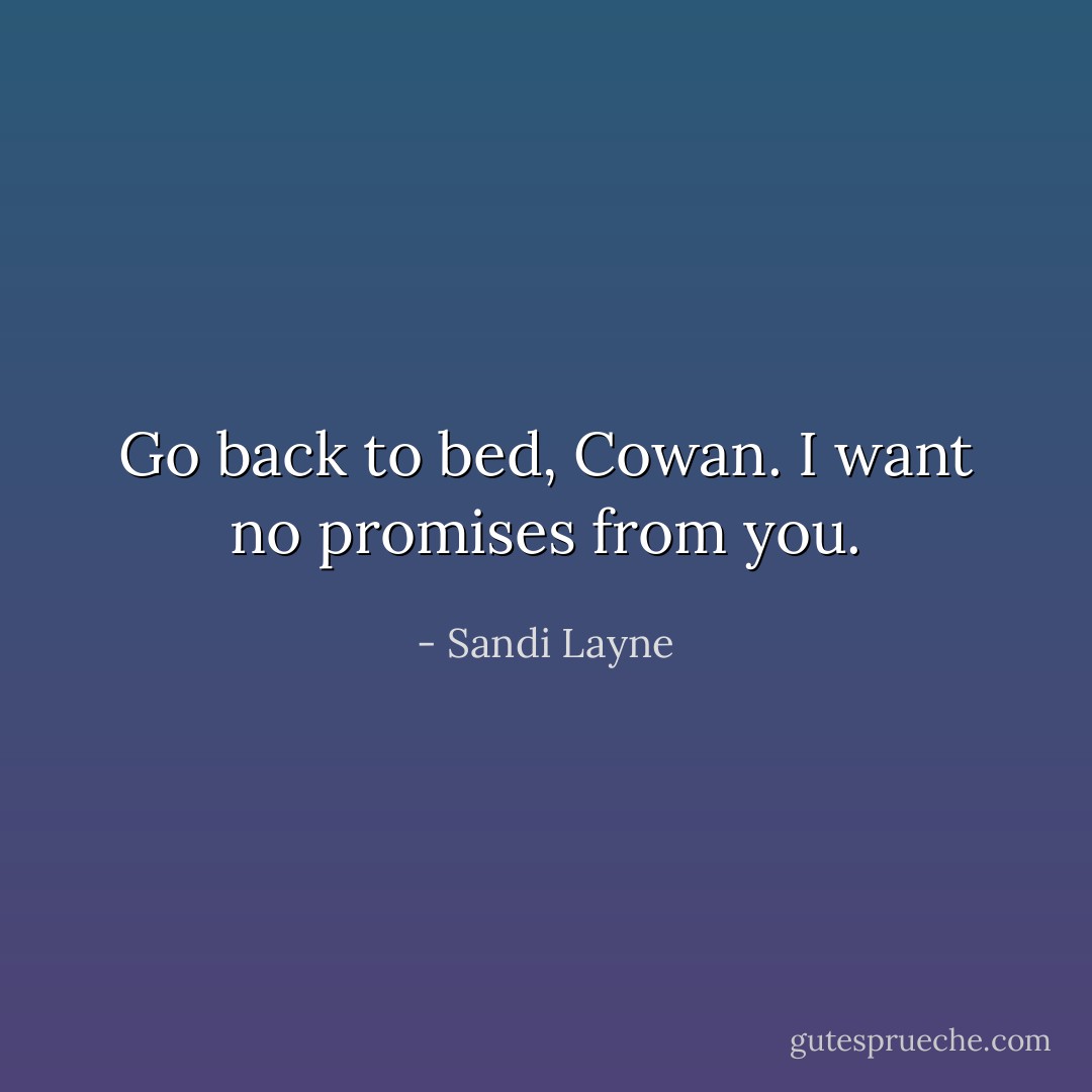 Go back to bed, Cowan. I want no promises from you. - Sandi Layne