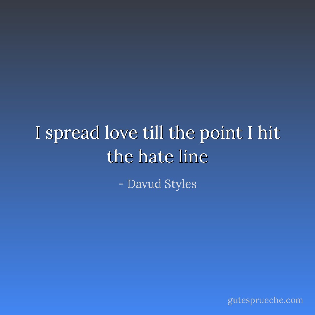 I spread love till the point I hit the hate line - Davud Styles