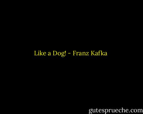 Like a Dog! - Franz Kafka
