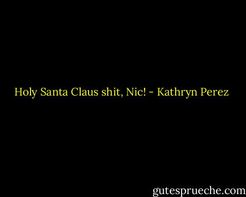 Holy Santa Claus shit, Nic! - Kathryn Perez