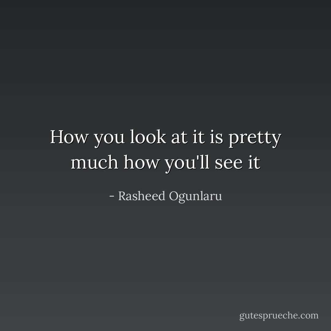 How you look at it is pretty much how you'll see it - Rasheed Ogunlaru