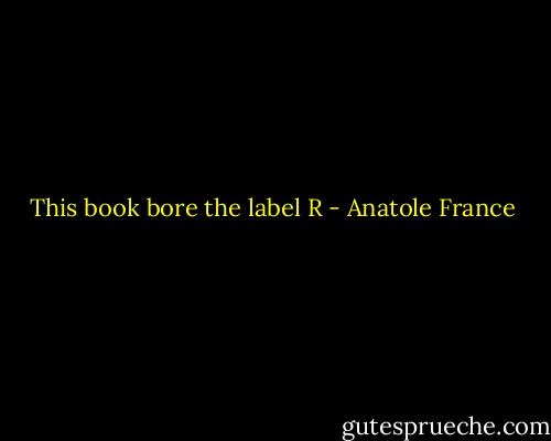 This book bore the label R - Anatole France