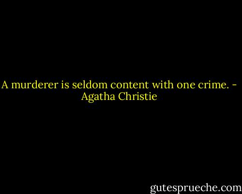 A murderer is seldom content with one crime. - Agatha Christie