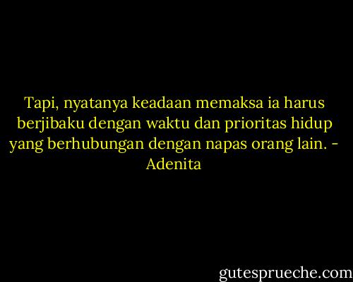 Tapi, nyatanya keadaan memaksa ia harus berjibaku dengan waktu dan prioritas hidup yang berhubungan dengan napas orang lain. - Adenita