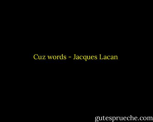 Cuz words - Jacques Lacan