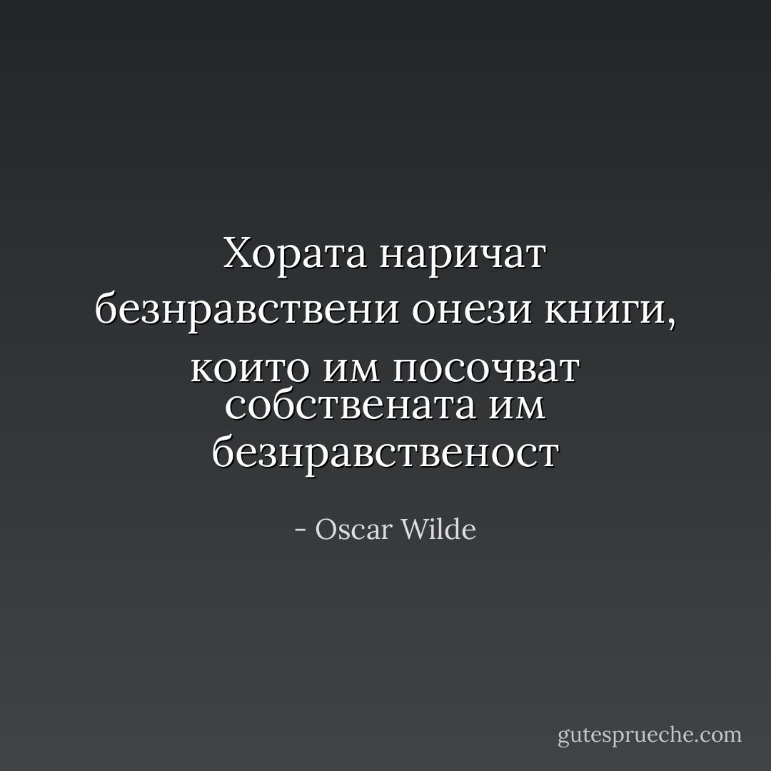 Хората наричат безнравствени онези книги, които им посочват собствената им безнравственост - Oscar Wilde