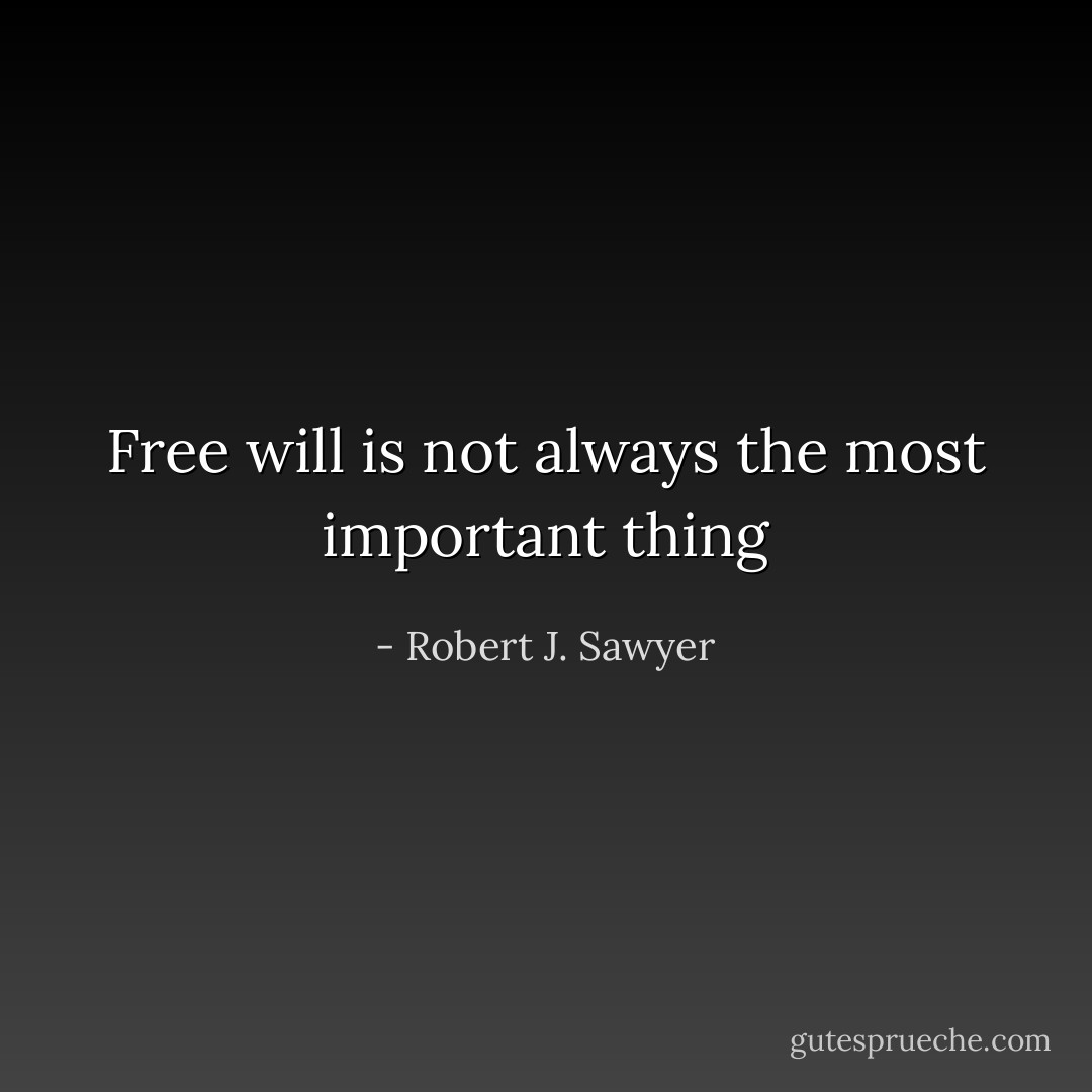 Free will is not always the most important thing - Robert J. Sawyer