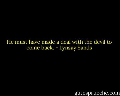 He must have made a deal with the devil to come back. - Lynsay Sands