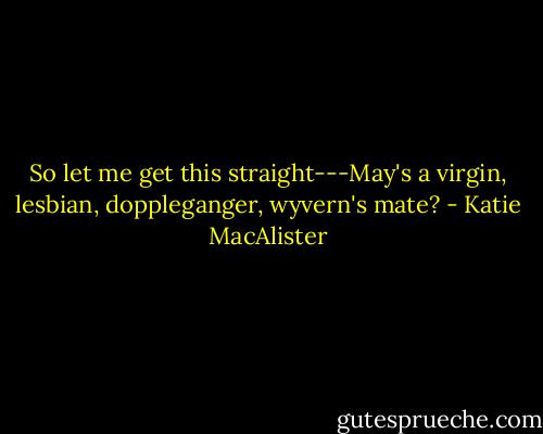 So let me get this straight---May's a virgin, lesbian, doppleganger, wyvern's mate? - Katie MacAlister