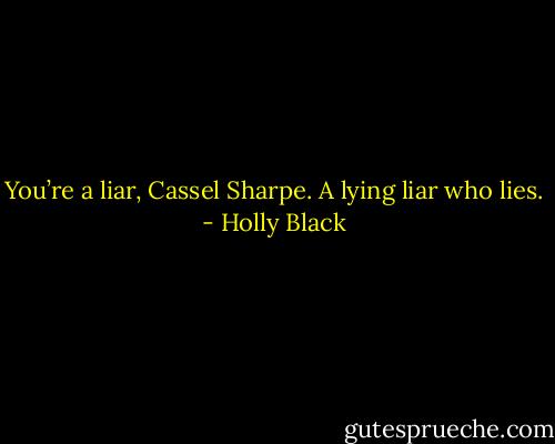 You’re a liar, Cassel Sharpe. A lying liar who lies. - Holly Black