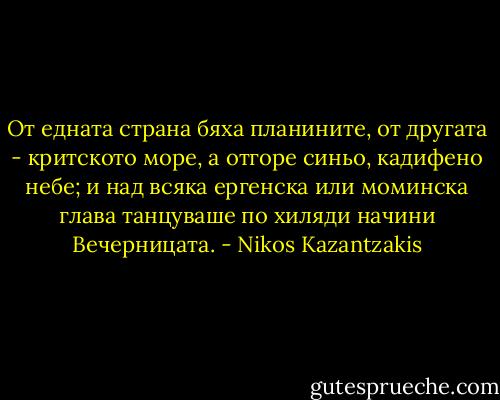 От едната страна бяха планините, от другата - критското море, а отгоре синьо, кадифено небе; и над всяка ергенска или моминска глава танцуваше по хиляди начини Вечерницата. - Nikos Kazantzakis