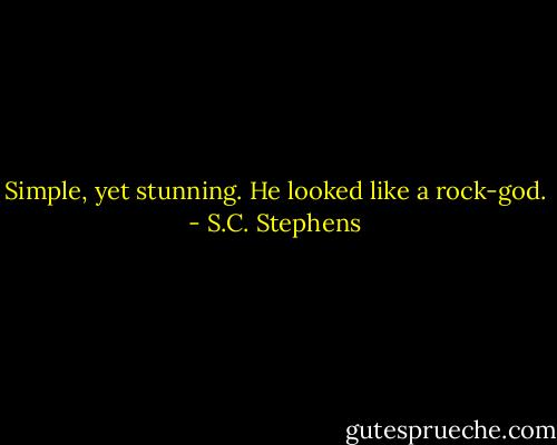 Simple, yet stunning. He looked like<br />a rock-god. - S.C. Stephens