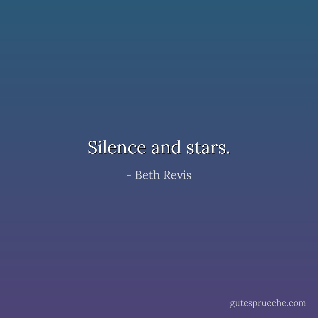 Silence and stars. - Beth Revis
