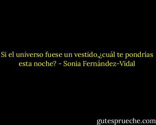 Si el universo fuese un vestido,¿cuál te pondrías esta noche? - Sonia Fernández-Vidal