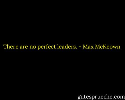 There are no perfect leaders. - Max McKeown