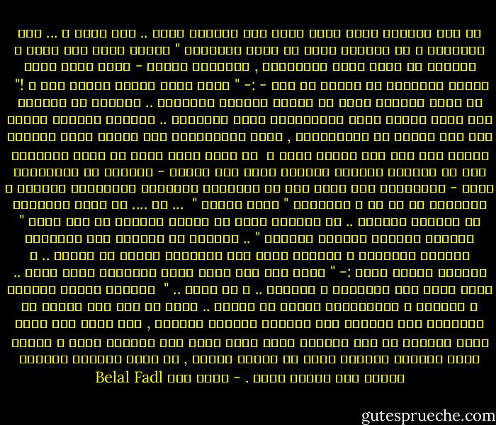 فى هذه اللحظة التى أبكى فيها بدل الدموع دماً .. أين أنتِ ؟ ... أين أراضيكِ ؟ هل تجلسين الأن فى غرفة المعيشة " تضعين يدكِ خلف ظهرك و تشتكين من آلام بطنك المتكورة , وتقولين لزوجك - الذى يلعب دورى لظروف إنتاجية لا علاقة لى بها - :- " شايف ابنك الشقى بيعمل إيه ؟ !"<br /><br />أم أنكِ تعانين الأن من مشاكل المرأة العاملة .. تسرعين فى الصباح إلى عملك لاعنة زحمة المواصلات وقرف الوظيفة .. تركبين عربيتك النصف عمر دون شعبطة فى الأوتوبيس , كنتِ ستنالينها معى مثلما كنتِ تقولين ساخرة حين كنا نحب بعضنا بقوة ؟<br /><br />أم أنكِ عدتِ تواً من مكتب البوسطة بعد أن أرسلتِ الجواب العاشر خلال شهر لزوجك - المقيم فى الإمارات ربما - تُذكرينه بأن يعود لكِ فى الإجازة القادمة بالمروحة الليزر و الكاسيت أو سى دى و الفيديو " ملطى سيستم "<br /><br />... أم .... هل خانك التوفيق فى تجربتك الأولى .. هل تجلسين الأن فى غرفتك الضيقة فى بيت أهلك " مفكوكة الكتاب مخسوفة الجواب " .. تخرجين من كرتونة تحت الدولاب رسائلى القديمة و قصائدى التى كنت أتصورها شعراً ذا مستوى .. و تقولين لنفسك بأسى :- " خلاص راح ولن يعود مهما استرحمت دقات قلبى .. فأنا الذى بدأ الملامة و الصدود .. و لن يعود .. "<br /><br />وحياتك سأعود زاحفاً و باكياً و مُقبِّلاً الأرض لو أردتِ .. فأنا من بنى بجم الذين لا يعتبرون ولا يتعظون ولا يكادون يفقهون حديثاً , لست أدرى أين أنتِ الأن بالذات فى هذه اللحظة التى أبكى فيها بدل الدموع دماً ؟ لكننى أدرى ومتأكد تماماً أنكِ لا تبكين أبداً , لو كنتِ تعرفين البكاء لكنتِ إلى جوارى الأن . - بلال فضل Belal Fadl