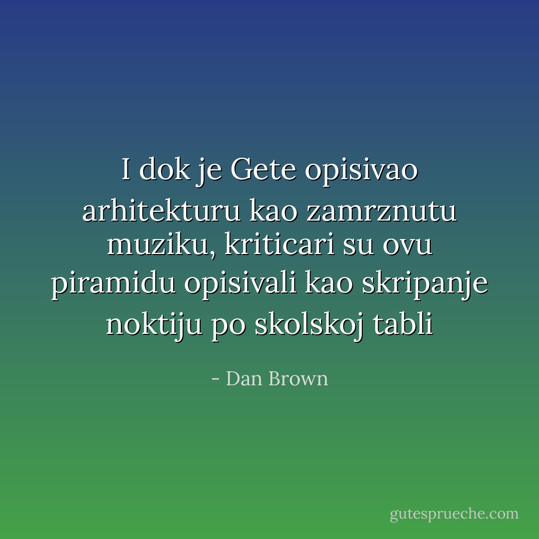 I dok je Gete opisivao arhitekturu kao zamrznutu muziku, kriticari su ovu piramidu opisivali kao skripanje noktiju po skolskoj tabli - Dan Brown