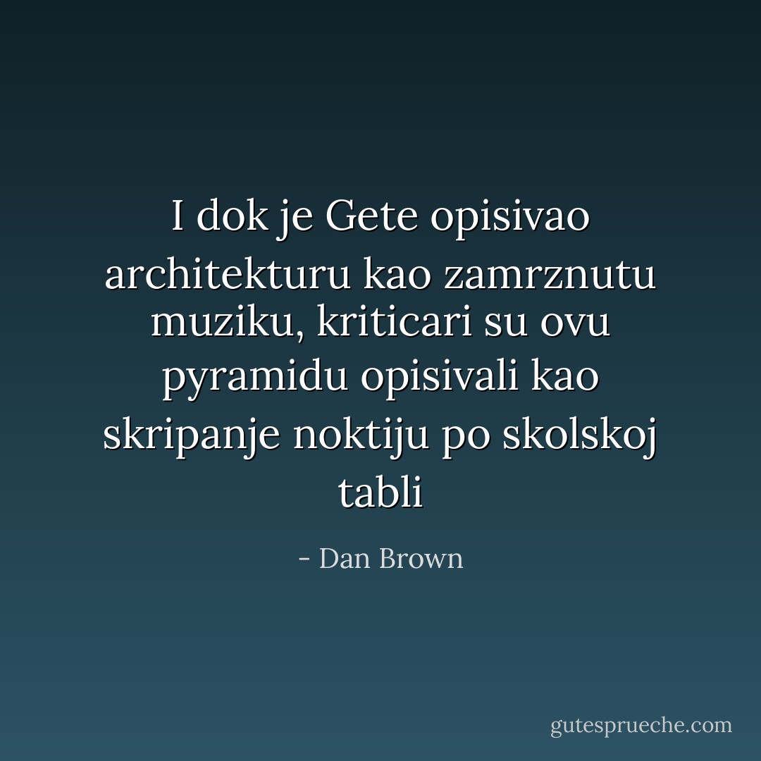 I dok je Gete opisivao architekturu kao zamrznutu muziku, kriticari su ovu pyramidu opisivali kao skripanje noktiju po skolskoj tabli - Dan Brown<