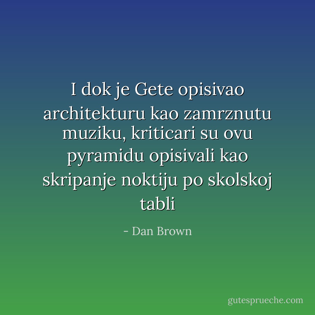 I dok je Gete opisivao architekturu kao zamrznutu muziku, kriticari su ovu pyramidu opisivali kao skripanje noktiju po skolskoj tabli - Dan Brown