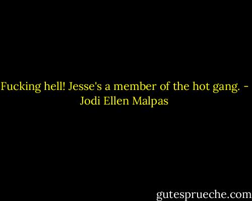 Fucking hell! Jesse's a member of the hot gang. - Jodi Ellen Malpas