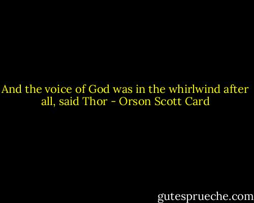 And the voice of God was in the whirlwind after all, said Thor - Orson Scott Card