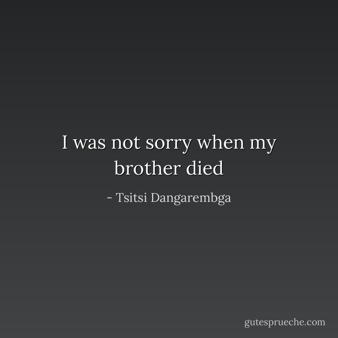 I was not sorry when my brother died - Tsitsi Dangarembga