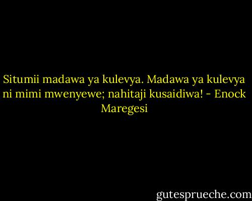 Situmii madawa ya kulevya. Madawa ya kulevya ni mimi mwenyewe; nahitaji kusaidiwa! - Enock Maregesi