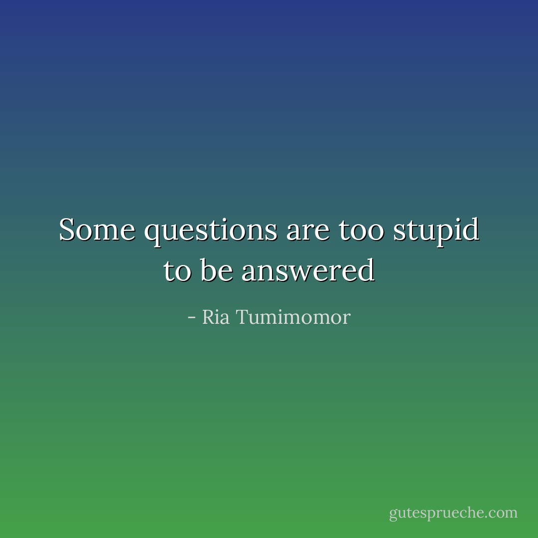 Some questions are too stupid to be answered - Ria Tumimomor