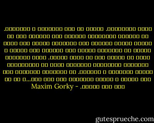 ايها الفلاحون. فتشوا عن تلك الأوراق و اقرأوها. لا تصدقوا السلطاتو الكهنة حين يقولون لكم ان اولئك الذين يحملون لنا الحقيقة ليسوا سوى كفرة عصاة، إن الحقيقة تتسرب إلى العالم كله خفية، و تبحث عن اعشاش لها في ضمير الشعب. إنها بالنسبة للسلطات كالسكين، كالنار، إنهم لا يتقبلونها لأنها ستذبحهم و تحرقهم. إن الحقيقة بالنسبة لكم خير صديق، و لكنها بالنسبة لهم عدو اشر...و هي من اجل ذلك تتخفى. - Maxim Gorky