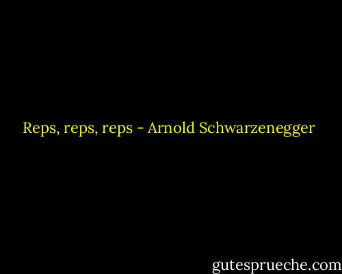 Reps, reps, reps - Arnold Schwarzenegger
