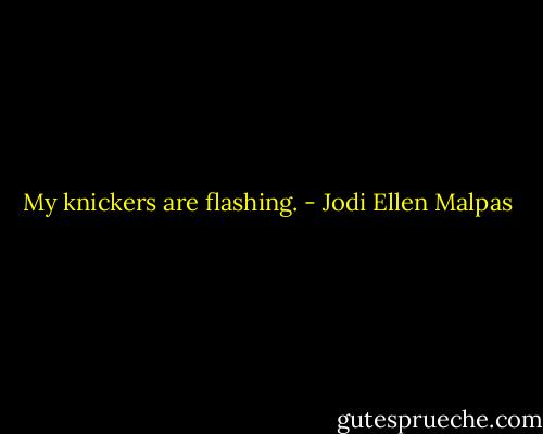 My knickers are flashing. - Jodi Ellen Malpas