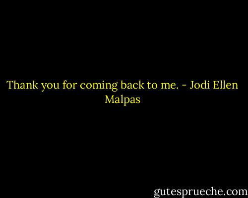Thank you for coming back to me. - Jodi Ellen Malpas