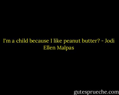 I'm a child because I like peanut butter? - Jodi Ellen Malpas