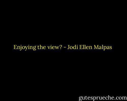 Enjoying the view? - Jodi Ellen Malpas