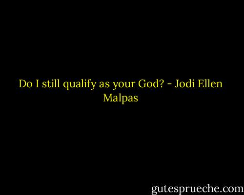 Do I still qualify as your God? - Jodi Ellen Malpas