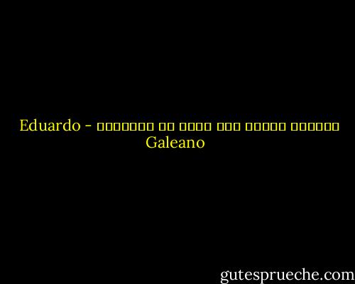 احيانا اتعرف على نفسي في الاخرين - Eduardo Galeano