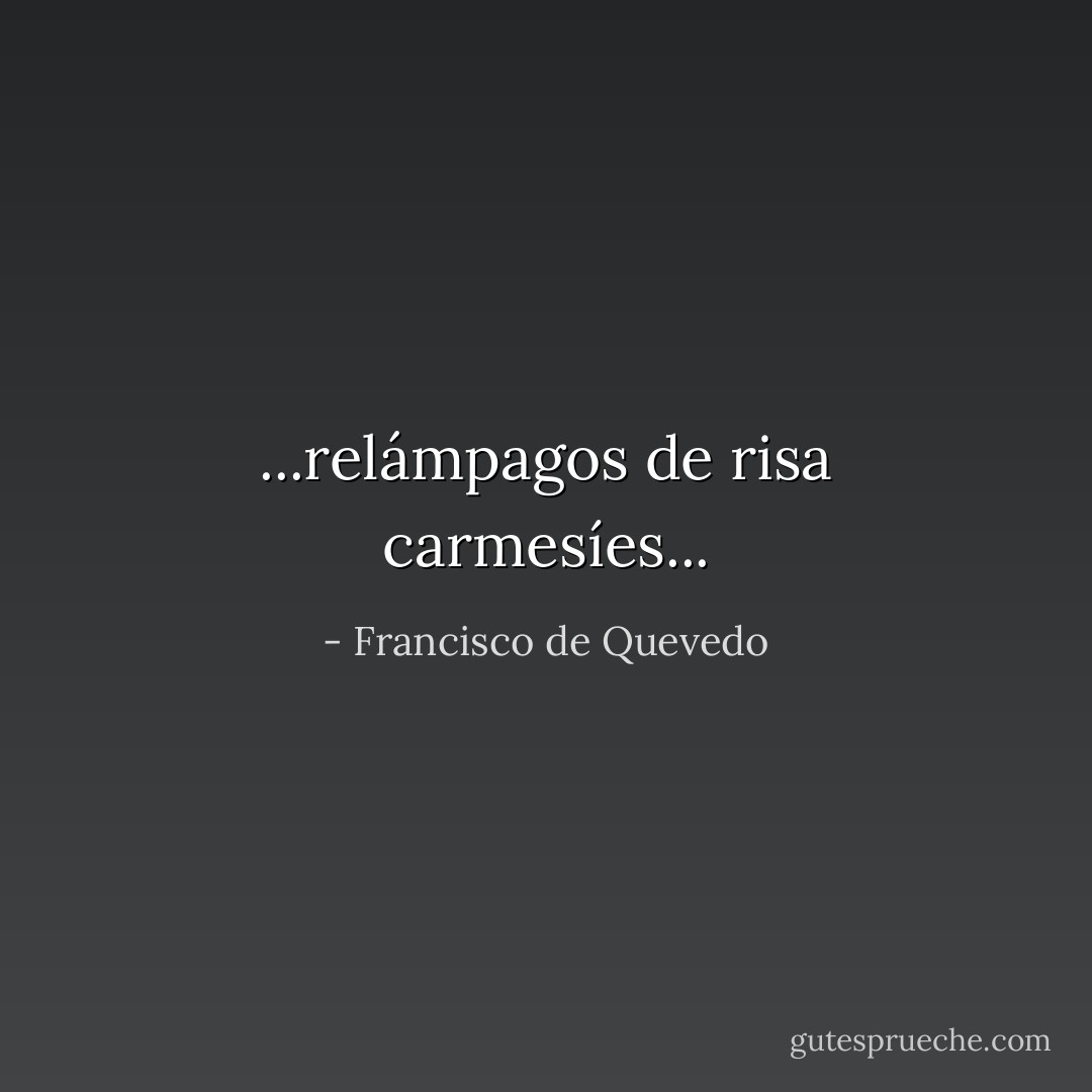 ...relámpagos de risa carmesíes... - Francisco de Quevedo