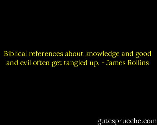 Biblical references about knowledge and good and evil often get tangled up. - James Rollins