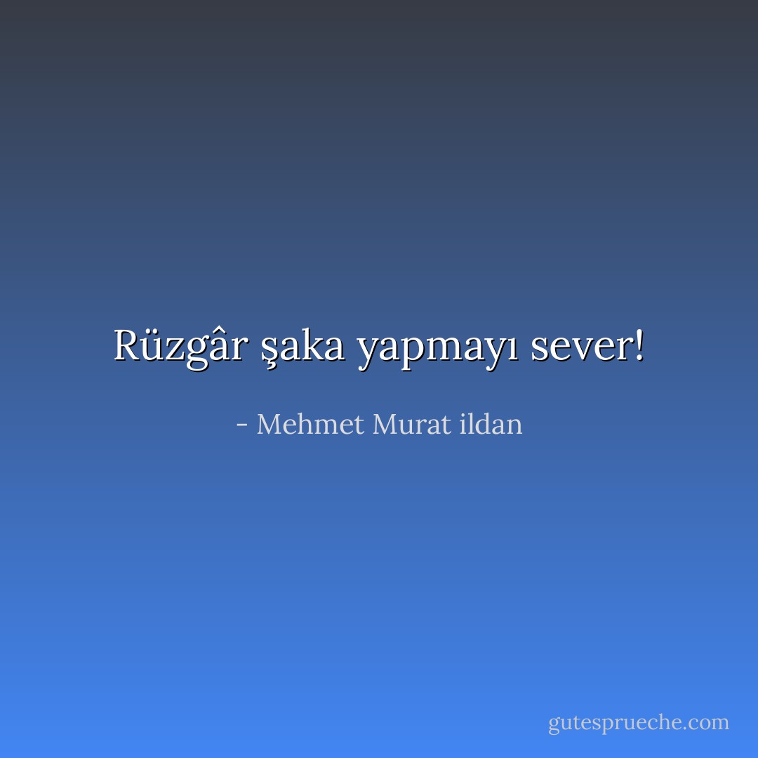 Rüzgâr şaka yapmayı sever! - Mehmet Murat ildan